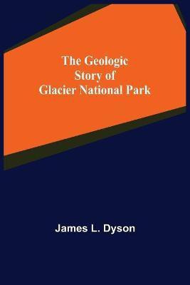 The Geologic Story of Glacier National Park(English, Paperback, L Dyson James)