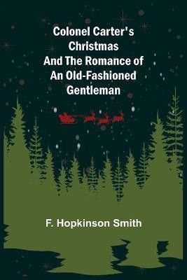 Colonel Carter's Christmas and The Romance of an Old-Fashioned Gentleman(English, Paperback, Hopkinson Smith F)