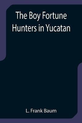 The Boy Fortune Hunters in Yucatan(English, Paperback, Frank Baum L)