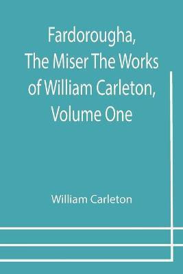 Fardorougha, The Miser The Works of William Carleton, Volume One(English, Paperback, Carleton William)