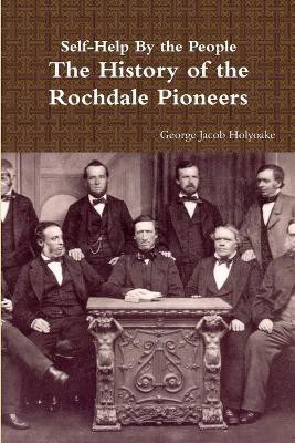 Self-Help By the People - The History of the Rochdale Pioneers(English, Paperback, Holyoake George Jacob)