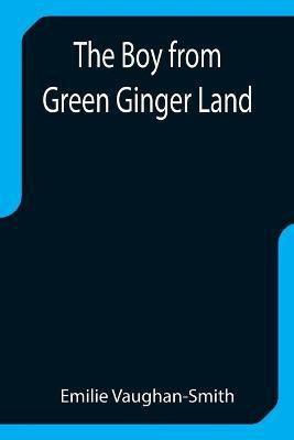 The Boy from Green Ginger Land(English, Paperback, Vaughan-Smith Emilie)