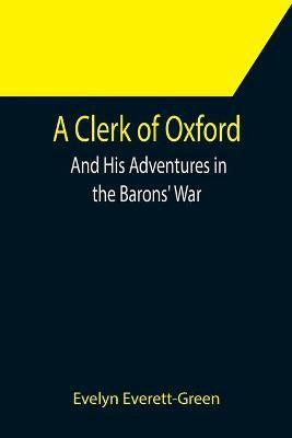 A Clerk of Oxford; And His Adventures in the Barons' War(English, Paperback, Everett-Green Evelyn)