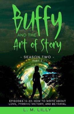 Buffy and the Art of Story Season Two Part 2; Episodes 12-22(English, Paperback, Lilly L M)