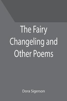 The Fairy Changeling and Other Poems(English, Paperback, Sigerson Dora)