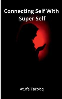 Connecting Self With Super Self(English, Paperback, Atufa Farooq)