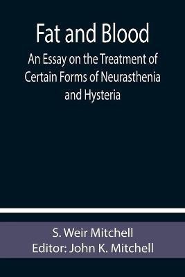 Fat and Blood An Essay on the Treatment of Certain Forms of Neurasthenia and Hysteria(English, Paperback, Weir Mitchell S)