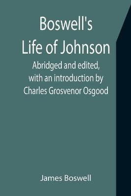 Boswell's Life of Johnson; Abridged and edited, with an introduction by Charles Grosvenor Osgood(English, Paperback, Boswell James)