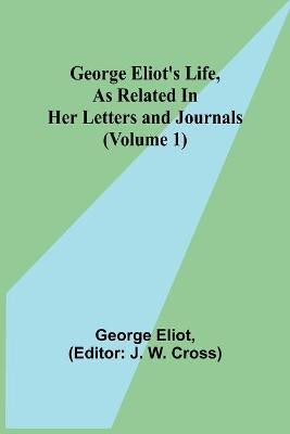 George Eliot's Life, as Related in Her Letters and Journals (Volume 1)(English, Paperback, Eliot George)