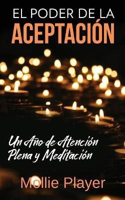 El Poder de la Aceptacion - Un Ano de Atencion Plena y Meditacion(Spanish, Paperback, Player Mollie)