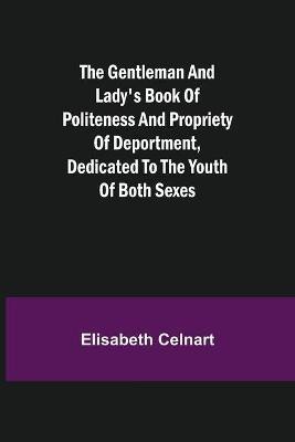 The Gentleman and Lady's Book of Politeness and Propriety of Deportment, Dedicated to the Youth of Both Sexes(English, Paperback, Celnart Elisabeth)