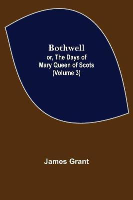 Bothwell; or, The Days of Mary Queen of Scots (Volume 3)(English, Paperback, Grant James)