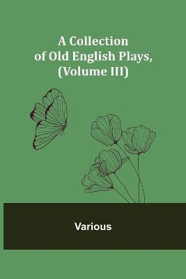 A Collection of Old English Plays, (Volume III)(English, Paperback, Various)