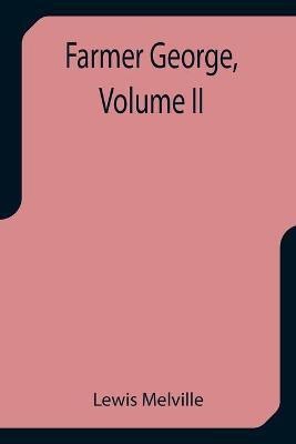 Farmer George, Volume II(English, Paperback, Melville Lewis)