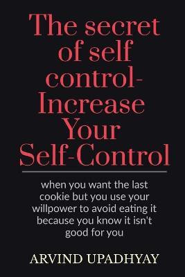 The secret of self control-Increase Your Self-Control(English, Paperback, Upadhyay Arvind)