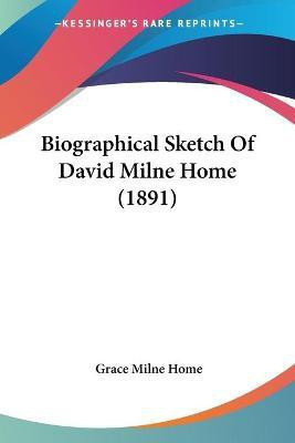 Biographical Sketch Of David Milne Home (1891)(English, Paperback, Home Grace Milne)
