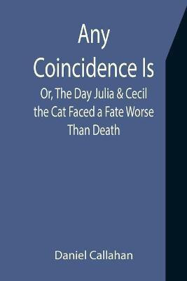 Any Coincidence Is; Or, The Day Julia & Cecil the Cat Faced a Fate Worse Than Death(English, Paperback, Callahan Daniel)