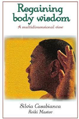 Regaining Body Wisdom - A Multidimensional View(English, Paperback, Casabianca Reiki Master, Silvia)