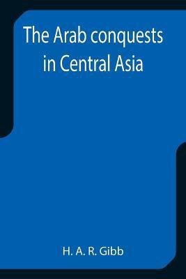 The Arab conquests in Central Asia(English, Paperback, A R Gibb H)