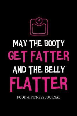 May the Booty Get Fatter and the Belly Flatter(English, Paperback, unknown)