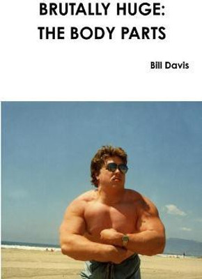Brutally Huge: the Body Parts(English, Paperback, Davis Bill)