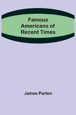 Famous Americans of Recent Times(English, Paperback, Parton James)