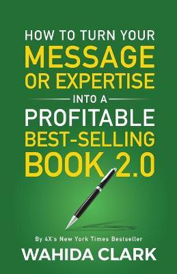 How To Turn Your Message or Expertise Into A Profitable Best-Selling Book 2.0(English, Paperback, Clark Wahida)