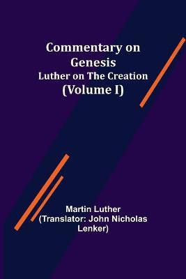 Commentary on Genesis, (Volume I); Luther on the Creation(English, Paperback, Luther Martin)