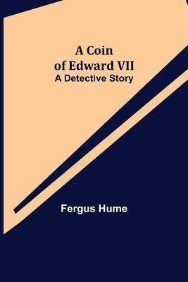 A Coin of Edward VII; A Detective Story(English, Paperback, Hume Fergus)