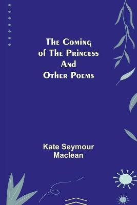 The Coming of the Princess and Other Poems(English, Paperback, Seymour MacLean Kate)