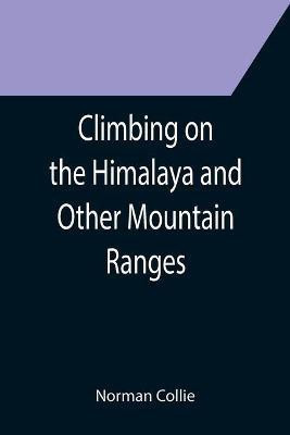 Climbing on the Himalaya and Other Mountain Ranges(English, Paperback, Collie Norman)