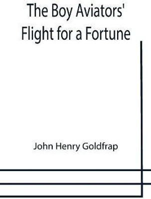The Boy Aviators' Flight for a Fortune(English, Paperback, Henry Goldfrap John)