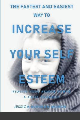 The FASTEST and EASIEST Way to Increase Your SELF ESTEEM(English, Paperback, Burtman Moran Jessica)