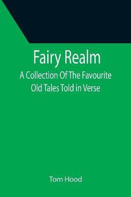 Fairy Realm A Collection Of The Favourite Old Tales Told in Verse(English, Paperback, Hood Tom)