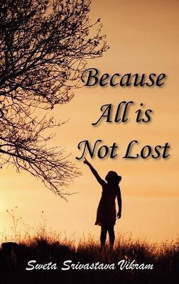 Because All is Not Lost(English, Hardcover, Vikram Sweta Srivastava)