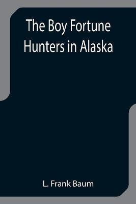 The Boy Fortune Hunters in Alaska(English, Paperback, Frank Baum L)