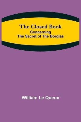 The Closed Book; Concerning the Secret of the Borgias(English, Paperback, Le Queux William)