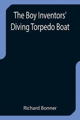 The Boy Inventors' Diving Torpedo Boat(English, Paperback, Bonner Richard)