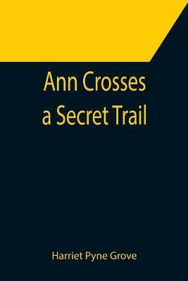 Ann Crosses a Secret Trail(English, Paperback, Pyne Grove Harriet)