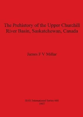 The Prehistory of the Upper Churchill River Basin Saskatchewan Canada(English, Paperback, FV Millar James)