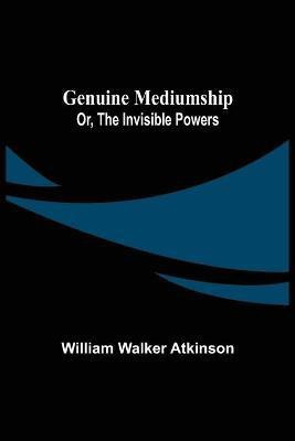 Genuine Mediumship; or, The Invisible Powers(English, Paperback, Walker Atkinson William)