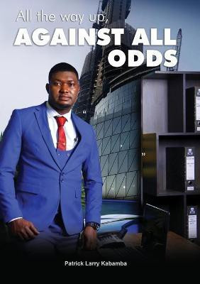 All the Way Up, Against All Odds(English, Paperback, Kabamba Patrick Larry)