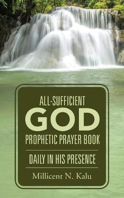 All-Sufficient God Prophetic Prayer Book Daily in His Presence(English, Paperback, Kalu Millicent N)