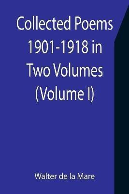 Collected Poems 1901-1918 in Two Volumes. (Volume I)(English, Paperback, De La Mare Walter)