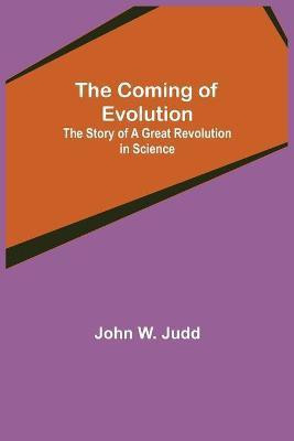 The Coming of Evolution; The Story of a Great Revolution in Science(English, Paperback, W Judd John)