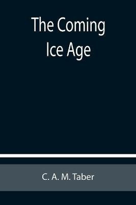 The Coming Ice Age(English, Paperback, A M Taber C)