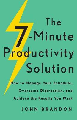 The 7-Minute Productivity Solution - How to Manage Your Schedule, Overcome Distraction, and Achieve the Results You Want(English, Paperback, Brandon John)