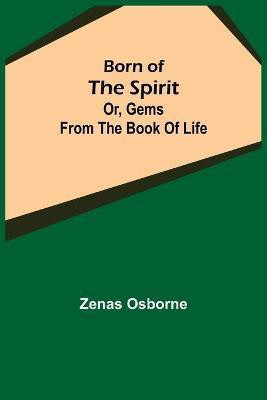 Born of the Spirit; or, Gems from the Book of Life(English, Paperback, Osborne Zenas)