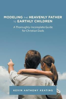 Modeling the Heavenly Father to Earthly Children(English, Paperback, Keating Kevin Anthony)