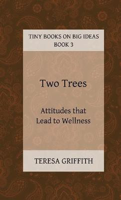 Two Trees - Attitudes that Lead to Wellness(English, Paperback, Griffith Teresa)